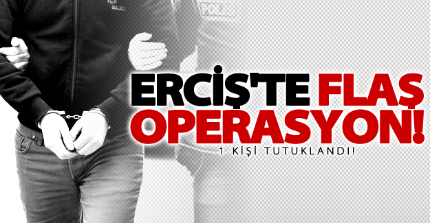 Erciş'te flaş operasyon! 1 kişi tutuklandı