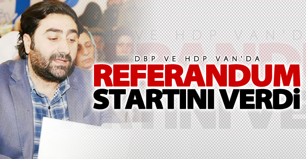 DBP ve HDP Van'da referandum startını verdi