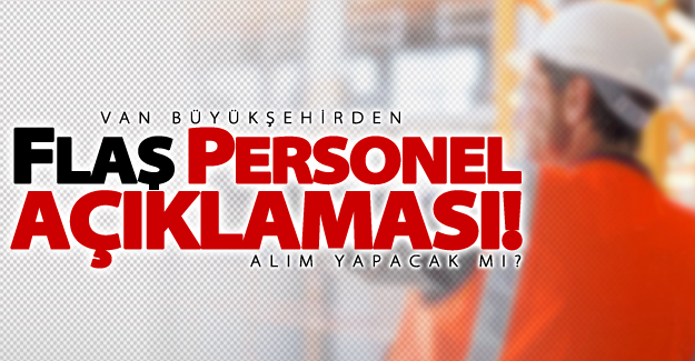 Van Büyükşehir Belediyesi'nden personel alımıyla ilgili açıklama!