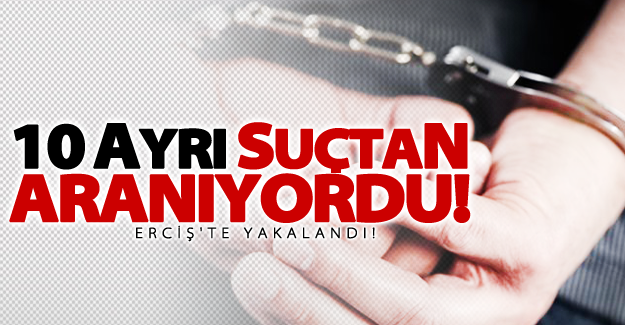 Van'da 10 ayrı suçtan aranan zanlı tutuklandı