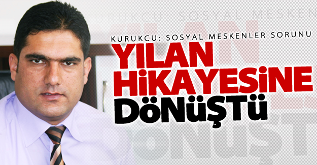 Kurukcu: Sosyal meskenler sorunu yılan hikâyesine dönüştü