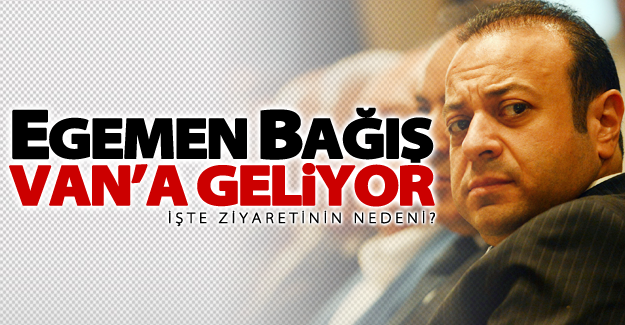 Eski Avrupa birliği bakanı Egemen Bağış Van’a geliyor