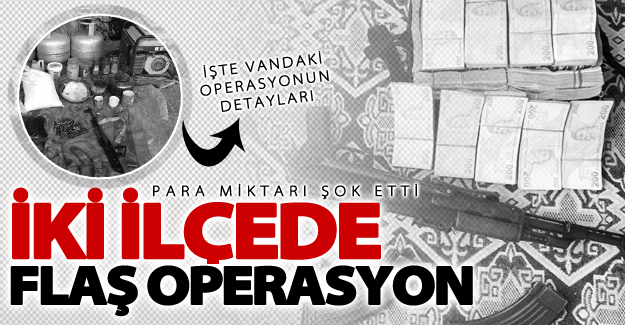 Van'da flaş operasyon! Yüklü miktarda para şok etti