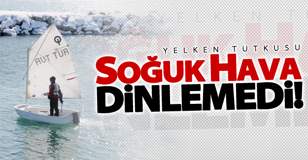 Yelken tutkusu soğuk hava dinlemedi