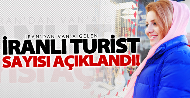 İran'dan Van'a gelen turist sayısı açıklandı!