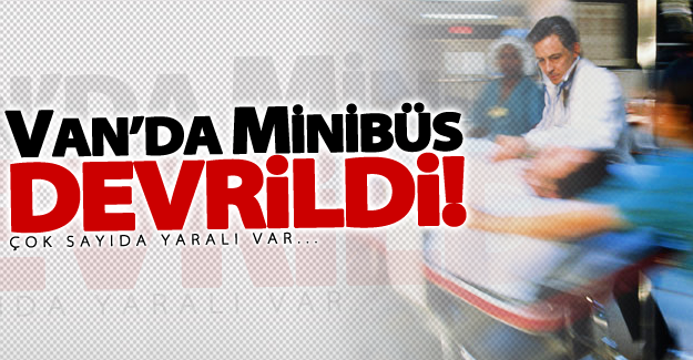 Van'da minibüs devrildi! Çok sayıda yaralı var!