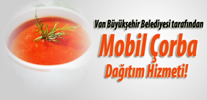 Van Büyükşehir Belediyesi tarafından mobil çorba dağıtım hizmeti!