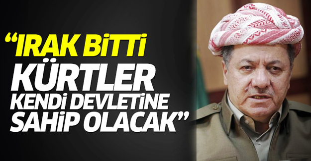 Barzani: Irak bitti, Kürtler kendi devletine sahip olacak