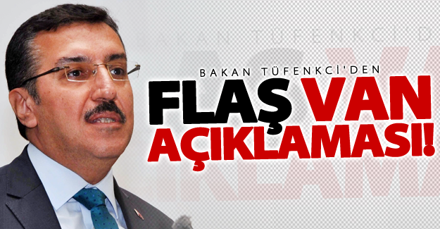 Bakan Tüfenkci'den flaş Van açıklaması