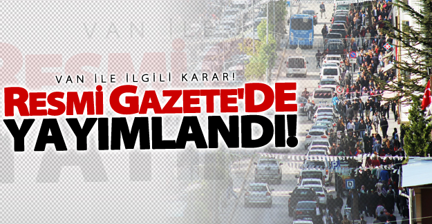 Bakanlar Kurulu'ndan Van ile ilgili flaş karar!