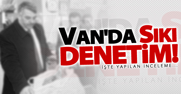 Van'da sıkı denetim!