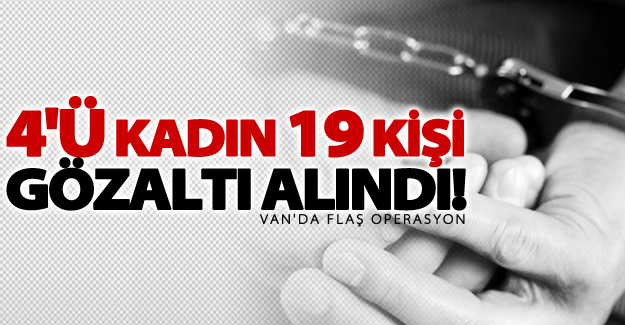 Van'da eş zamanlı adreslere operasyon! 4'ü kadın 19 gözaltı