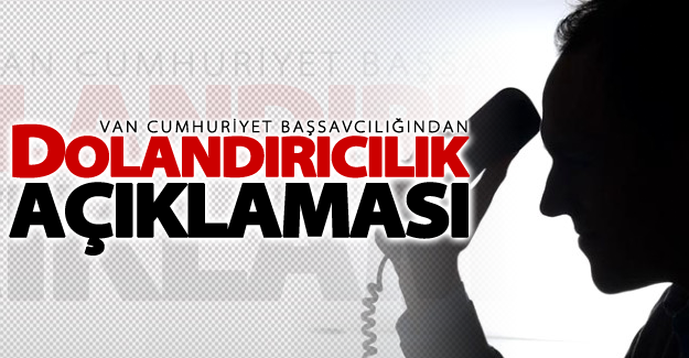 Van Cumhuriyet Başsavcılığından Dolandırıcılık açıklaması