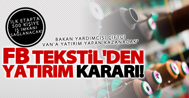 FB Tekstil'den Van'a yatırım kararı! İlk etapta 500 kişiye iş imkanı