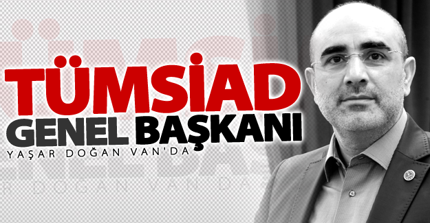 TÜMSİAD Genel Başkanı Doğan Van'da