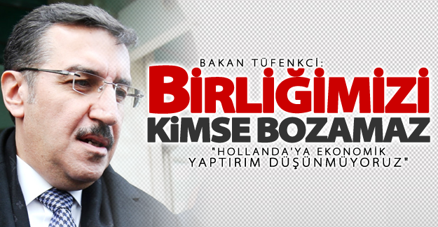 Gümrük Bakanı Tüfenkci: Hollanda'ya ekonomik yaptırım düşünmüyoruz