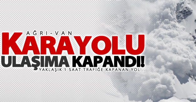 Ağrı-Van kara yoluna çığ düştü