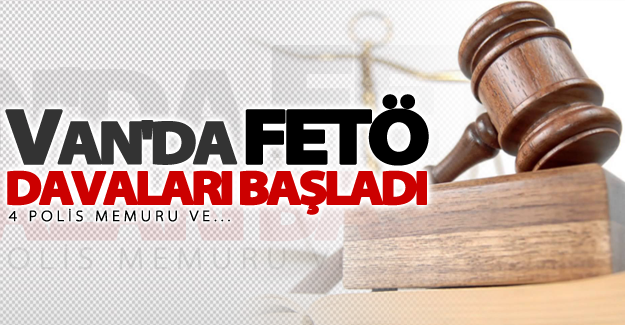 Van'da FETÖ davaları başladı!