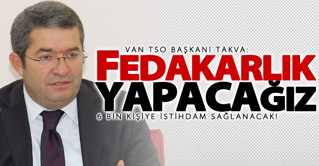 Van TSO Başkanı Takva: 6 bin kişiye istihdam sağlanacak!