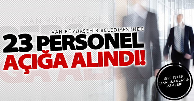 Van Büyükşehir Belediyesi'nde 23 kişinin işine son verildi! İsim listesi