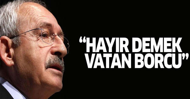 Kılıçdaroğlu: Hayır demek vatan borcumuzdur