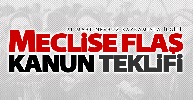 Nevruz bayramıyla ilgili meclise flaş kanun teklifi