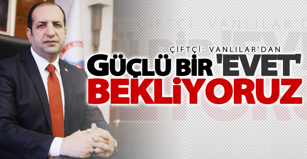 Bakan Yardımcısı Çiftçi: 16 Nisan'da Vanlılar'dan güçlü bir 'evet' bekliyoruz