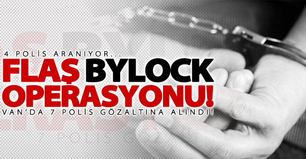 Van'da 7 polis gözaltına alındı! 4 polis aranıyor