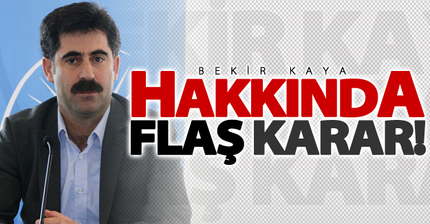 Bekir Kaya hakkında flaş karar!