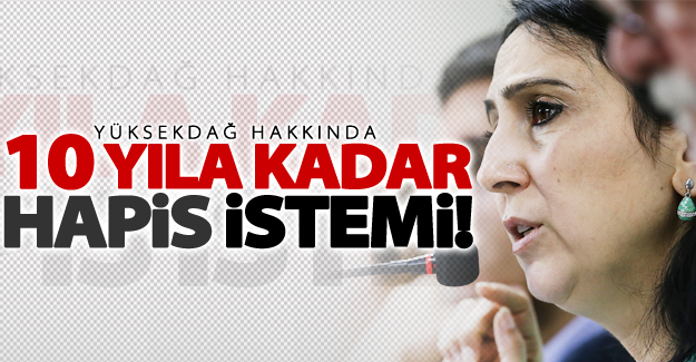 Figen Yüksekdağ hakkında 10 yıla kadar hapis istemi