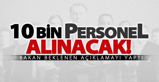 Bakan açıkladı! 10 bin personel alınacak