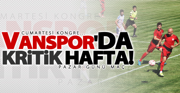 Vanspor'da kritik hafta! Cumartesi kongre, pazar günü maç