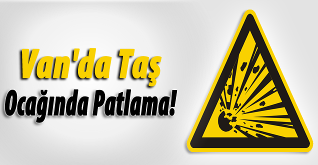 Van'da taş ocağında patlama!