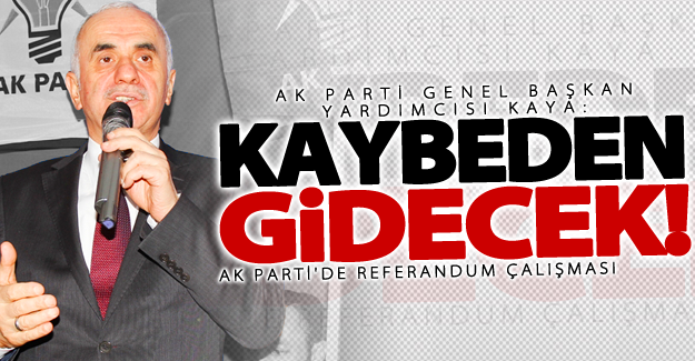 AK Parti Genel Başkan Yardımcısı Kaya: Kaybeden gidecek