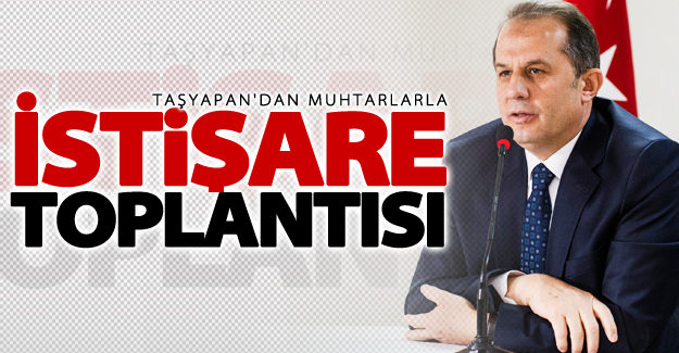 Taşyapan'dan muhtarlarla istişare toplantısı