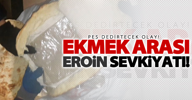 Yok artık! Ekmek arası eroin sevkiyatı!
