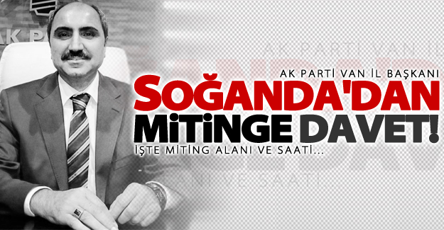 AK Parti Van İl Başkanı Soğanda'dan mitinge davet!