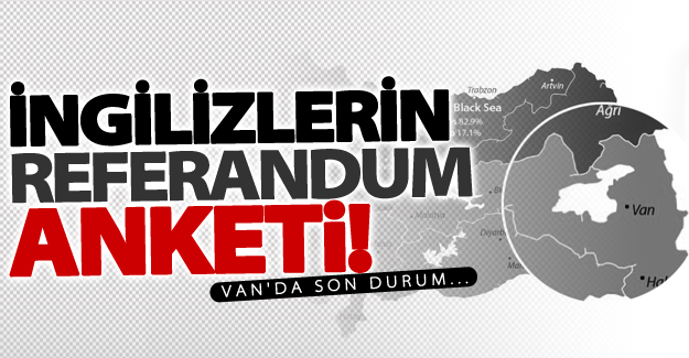 İngilizlerin Referandum anketi! Van'da ise...