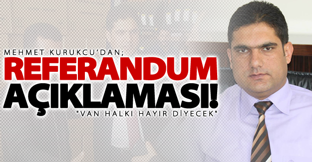 Kurukcu: “Van Halkı Hayır diyecek”