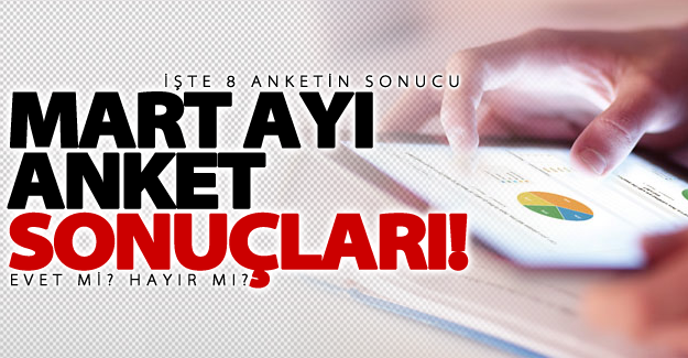 Mart'ta ayında yapılan 8 anketin sonucu!