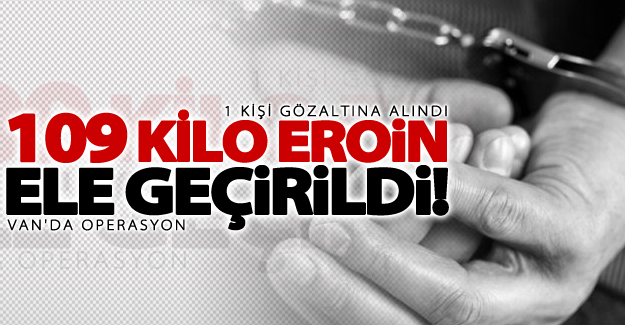 Van'da 109 kilogram eroin ele geçirildi