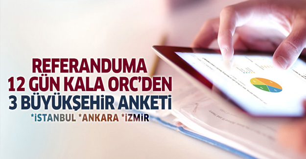 Referanduma 12 gün kala ORC'den 3 büyükşehir anketi