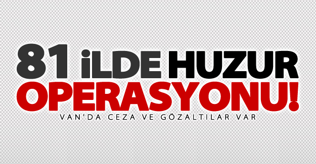 81 ilde Huzur Türkiye-4 operasyonu