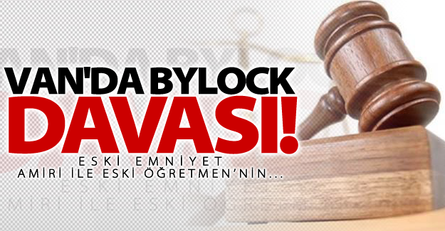 Van'daki BYLOCK davası görülmeye başlandı