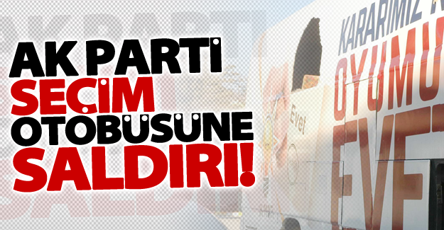 Van'da AK Parti'nin seçim otobüsüne saldırı