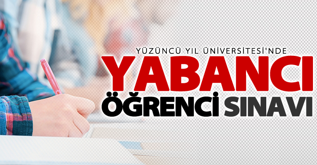 YYÜ yabancı öğrenci sınavı yapacak