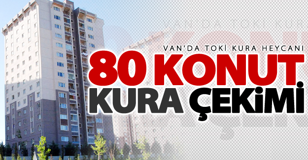 Van'da TOKİ'nin 80 konut kura çekimi yapıldı!