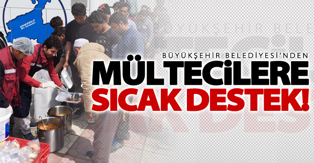 Büyükşehir Belediyesi’nden mültecilere sıcak yemek ve barınma desteği