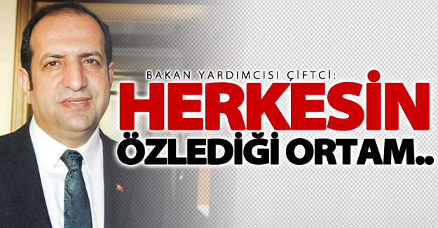 Bakan Yardımcısı Çiftci: Herkesin özlediği ortam…