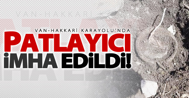 Van-Hakkari Karayolu'nda patlayıcı imha edildi